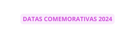 DATAS COMEMORATIVAS 2024